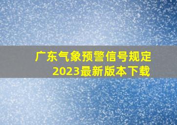 广东气象预警信号规定2023最新版本下载