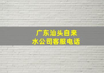 广东汕头自来水公司客服电话