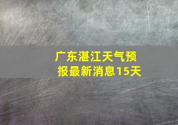 广东湛江天气预报最新消息15天