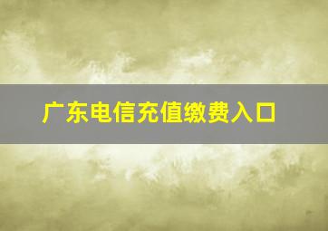 广东电信充值缴费入口