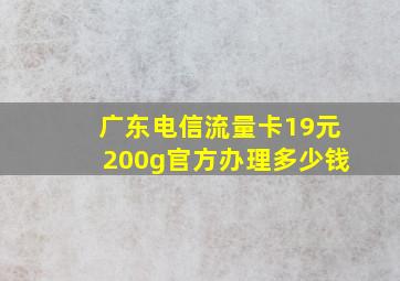 广东电信流量卡19元200g官方办理多少钱