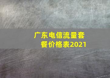 广东电信流量套餐价格表2021