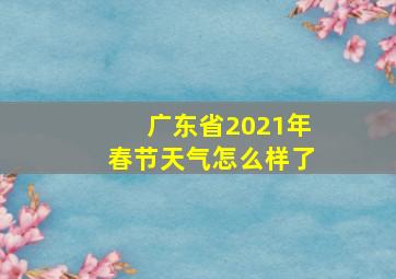 广东省2021年春节天气怎么样了