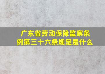 广东省劳动保障监察条例第三十六条规定是什么