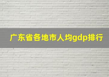 广东省各地市人均gdp排行