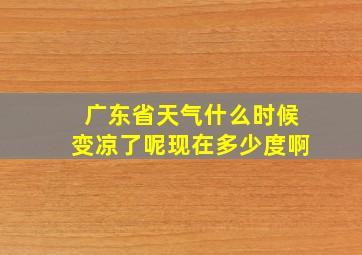 广东省天气什么时候变凉了呢现在多少度啊