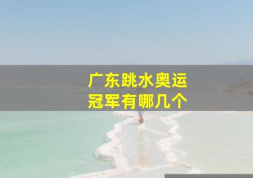 广东跳水奥运冠军有哪几个