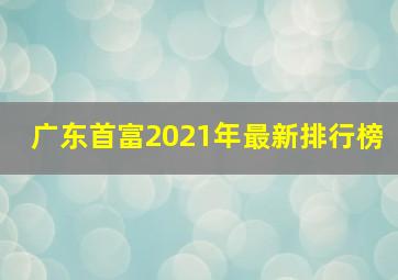 广东首富2021年最新排行榜