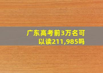 广东高考前3万名可以读211,985吗