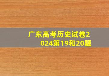 广东高考历史试卷2024第19和20题