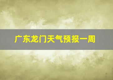 广东龙门天气预报一周