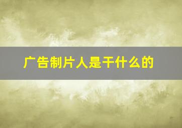 广告制片人是干什么的