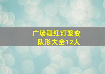 广场舞红灯笼变队形大全12人