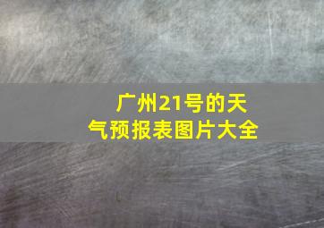 广州21号的天气预报表图片大全