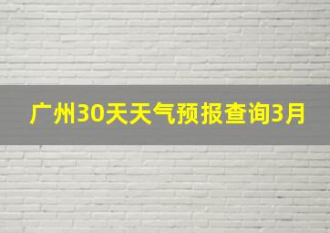 广州30天天气预报查询3月