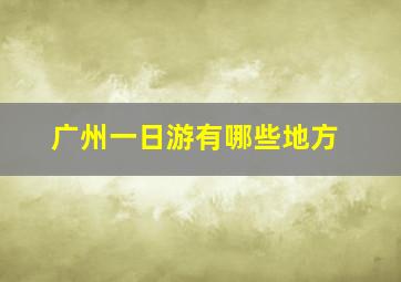 广州一日游有哪些地方