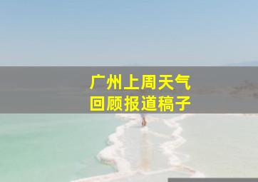 广州上周天气回顾报道稿子