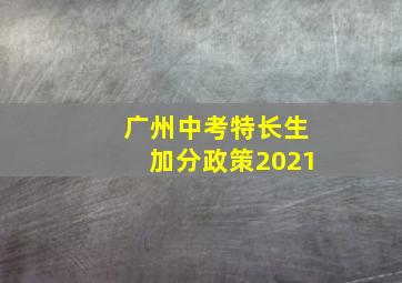 广州中考特长生加分政策2021