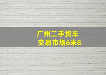 广州二手货车交易市场6米8