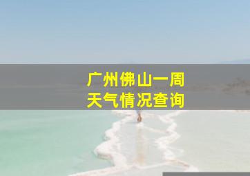 广州佛山一周天气情况查询