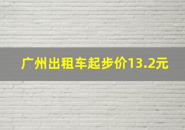 广州出租车起步价13.2元