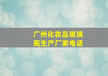 广州化妆品玻璃瓶生产厂家电话