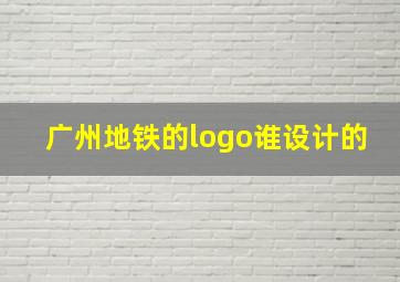 广州地铁的logo谁设计的