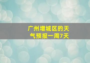 广州增城区的天气预报一周7天