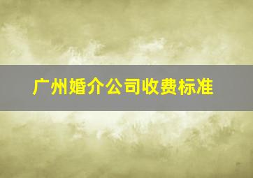 广州婚介公司收费标准