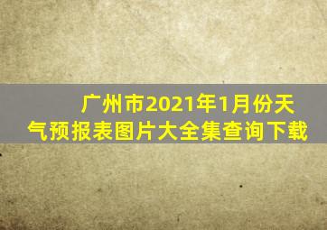 广州市2021年1月份天气预报表图片大全集查询下载