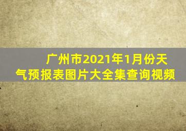 广州市2021年1月份天气预报表图片大全集查询视频