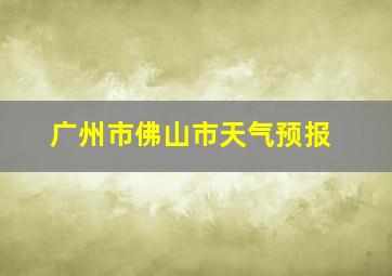 广州市佛山市天气预报