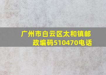 广州市白云区太和镇邮政编码510470电话