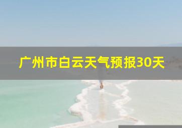 广州市白云天气预报30天