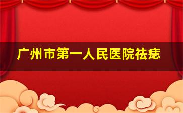 广州市第一人民医院祛痣