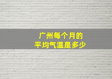 广州每个月的平均气温是多少