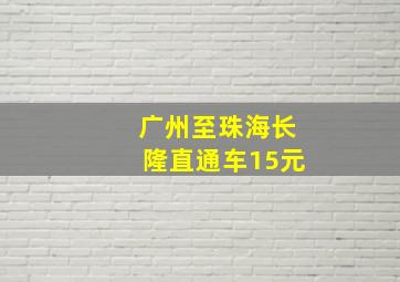 广州至珠海长隆直通车15元