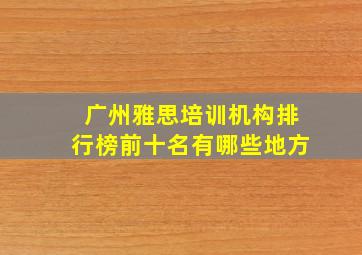 广州雅思培训机构排行榜前十名有哪些地方