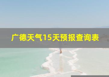 广德天气15天预报查询表