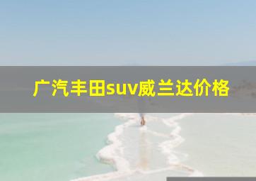 广汽丰田suv威兰达价格