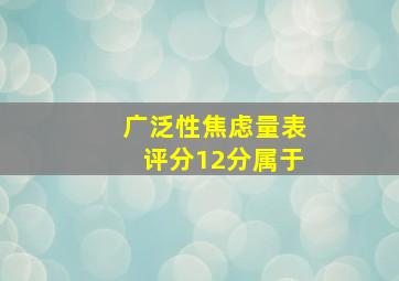 广泛性焦虑量表评分12分属于