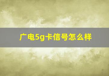 广电5g卡信号怎么样