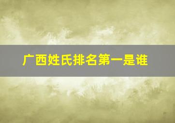 广西姓氏排名第一是谁