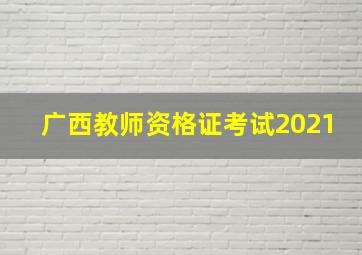 广西教师资格证考试2021