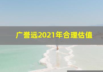 广誉远2021年合理估值