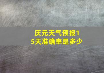 庆元天气预报15天准确率是多少