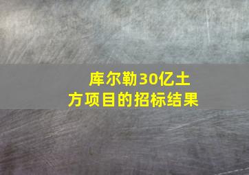 库尔勒30亿土方项目的招标结果