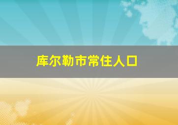 库尔勒市常住人口