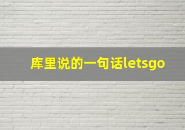 库里说的一句话letsgo