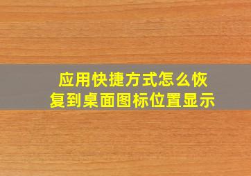 应用快捷方式怎么恢复到桌面图标位置显示